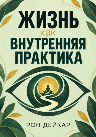 Рон Дейкар. Жизнь как внутренняя практика