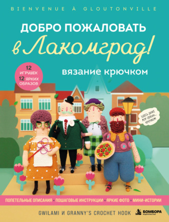 . Вязание крючком. Добро пожаловать в Лакомград! 12 игрушек. 12 ярких образов