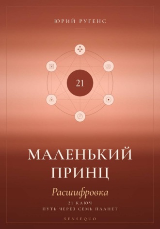 Юрий Ругенс. Маленький принц. Расшифровка. 21 ключ: путь через семь планет