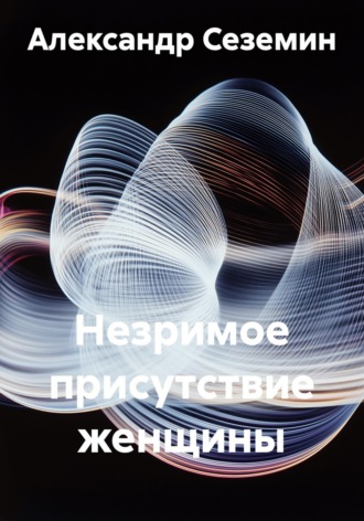 Александр Сеземин. Незримое присутствие женщины