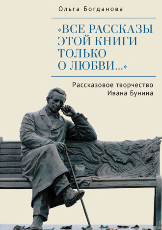 Ольга Богданова. «Все рассказы этой книги только о любви…» Рассказовое творчество Ивана Бунина