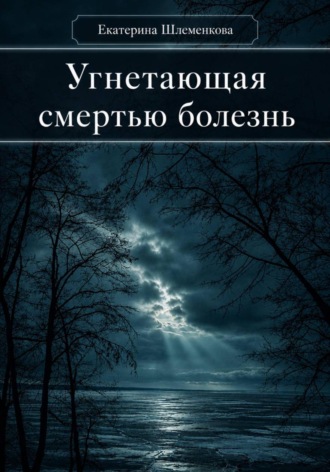 . Угнетающая смертью болезнь