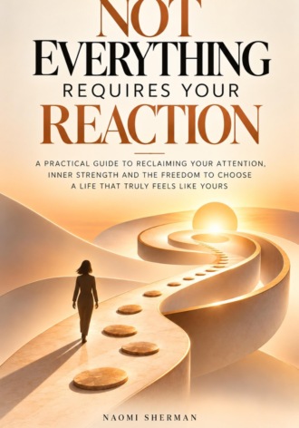 Naomi Sherman. Not Everything Requires Your Reaction. A practical guide to reclaiming your attention.