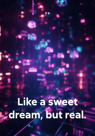 Р К. Like a sweet dream, but real