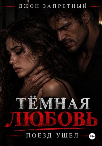 Джон Запретный. Тёмная любовь. Поезд ушёл