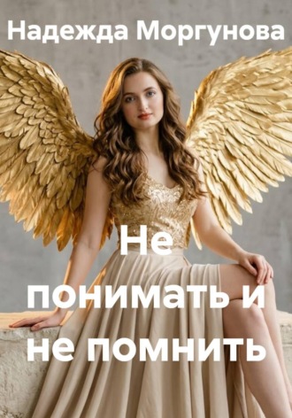 Надежда Моргунова. Не понимать и не помнить