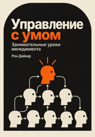 Рон Дейкар. Управление с умом. Занимательные уроки менеджмента