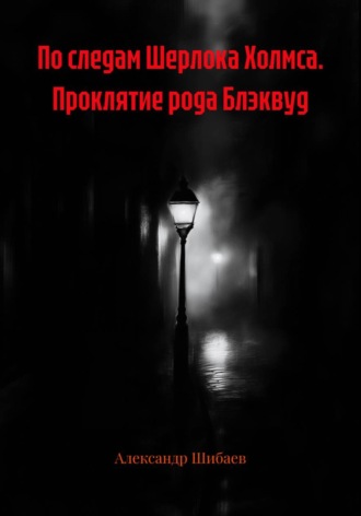 Александр Шибаев. По следам Шерлока Холмса. Проклятие рода Блэквуд