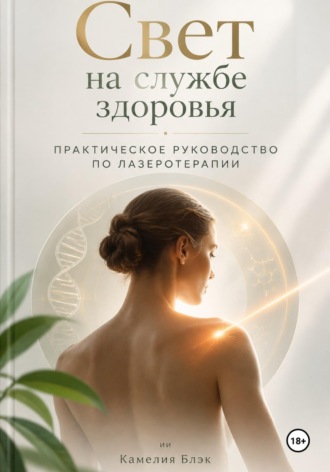Камелия Блэк. Свет на службе здоровья: Практическое руководство по лазеротерапии