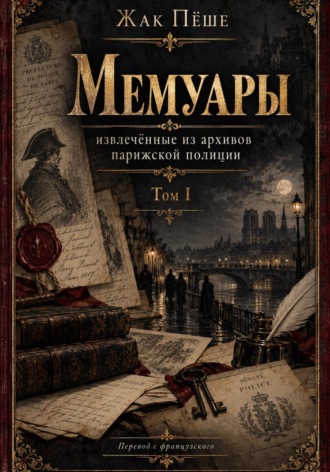 Жак Пёше. Мемуары, извлеченные из архивов французской полиции. Том I