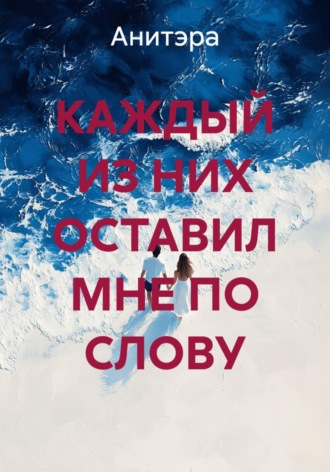  Анитэра. КАЖДЫЙ ИЗ НИХ ОСТАВИЛ МНЕ ПО СЛОВУ