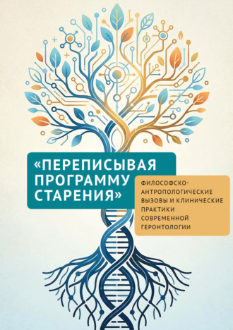 . «Переписывая программу старения». Философско-антропологические вызовы и клинические практики современной геронтологии