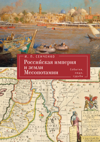 И. П. Сенченко. Российская империя и земли Месопотамии. События, люди, судьбы