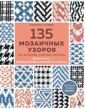 Катарина Хагебёк. 135 мозаичных узоров на основе снятых петель. Большая книга вязания на спицах