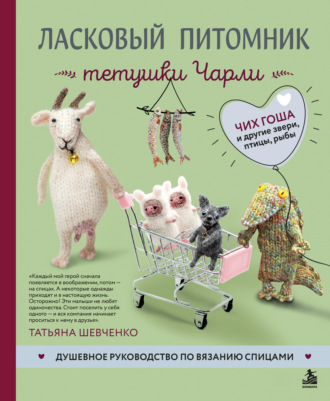 Татьяна Шевченко. Ласковый питомник тетушки Чарли. Душевное руководство по вязанию спицами