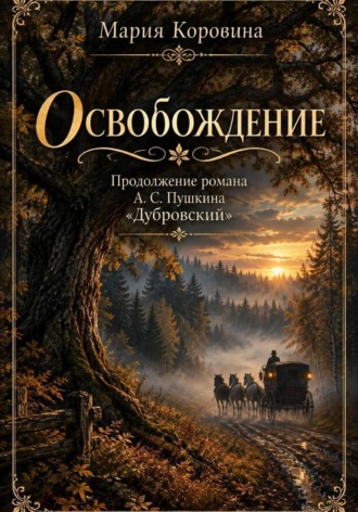 Мария Коровина. Освобождение                                   Продолжение романа А. С. Пушкина «Дубровский»