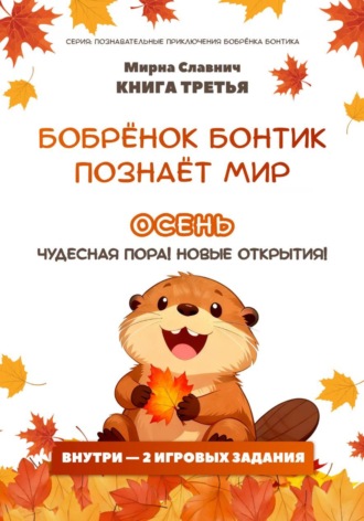 Мирна Славнич. Бобрёнок Бонтик познаёт мир. Осень — чудесная пора! Новые открытия