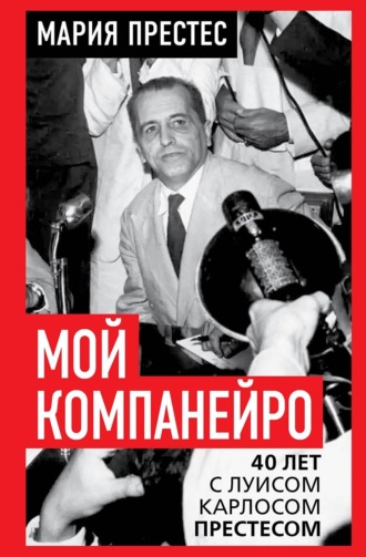 Мария Престес. Мой компанейро. 40 лет с Луисом Карлосом Престесом