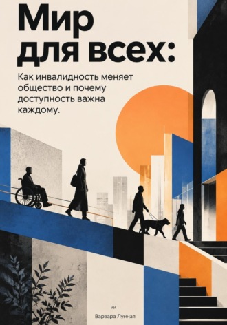 Варвара Лунная. Мир для всех. Как инвалидность меняет общество и почему доступность важна каждому