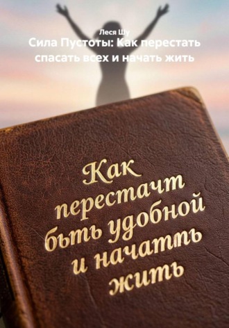Леся Шу. Сила Пустоты: Как перестать спасать всех и начать жить