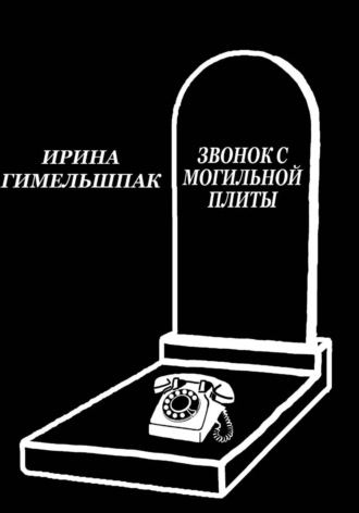 Ирина Гимельшпак. Звонок с могильной плиты