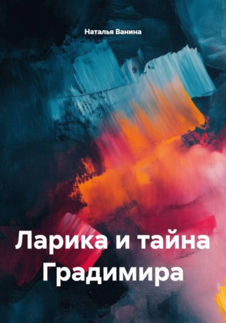 Наталья Ванина. Ларика и тайна Градимира