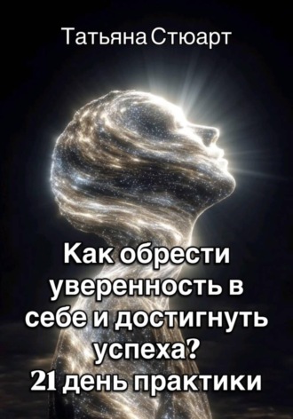 . Как обрести уверенность в себе и достигнуть успеха? 21 день практики