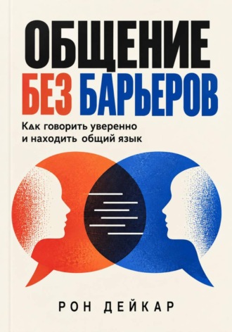 . Общение без барьеров. Как говорить уверенно и находить общий язык