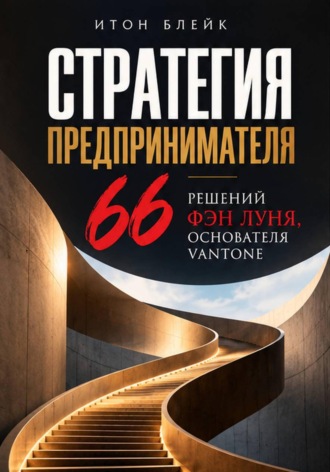 Итон Блейк. Стратегия предпринимателя. 66 решений Фэн Луня, основателя Vantone