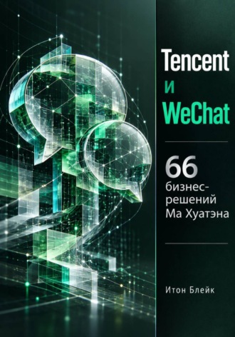 Итон Блейк. Tencent и WeChat. 66 бизнес-решений Ма Хуатэна