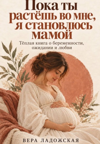 . Пока ты растёшь во мне, я становлюсь мамой