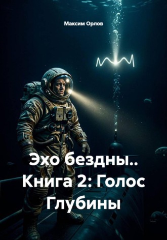 Максим Вячеславович Орлов. Эхо бездны.. Книга 2: Голос Глубины