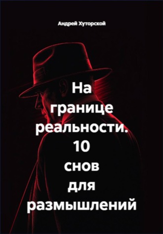 Андрей Хуторской. На границе реальности. 10 снов для размышлений