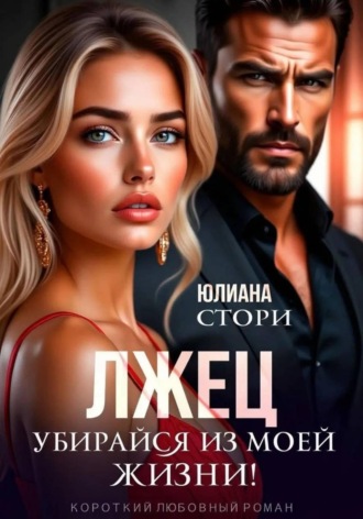 Юлиана Стори. Лжец. Убирайся из моей жизни!