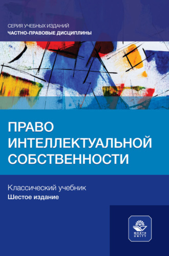 . Право интеллектуальной собственности. Учебное пособие для студентов вузов, обучающихся по направлению «Юриспруденция»