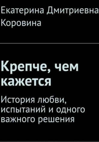 Екатерина Коровина. Крепче, чем кажется