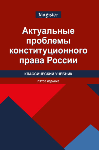 . Актуальные проблемы конституционного права России. Учебник для студентов вузов, обучающихся по направлению «Юриспруденция» (квалификация «магистр»)