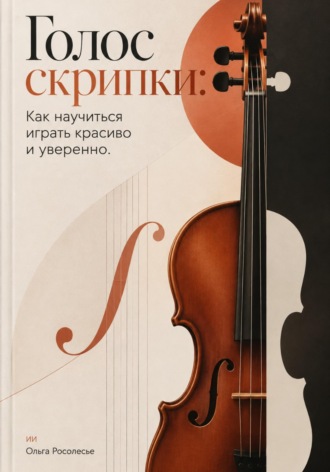 Ольга Росолесье. Голос скрипки: Как научиться играть красиво и уверенно