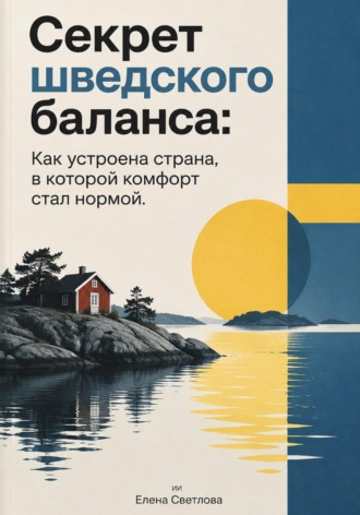 Елена Светлова. Секрет шведского баланса. Как устроена страна, в которой комфорт стал нормой