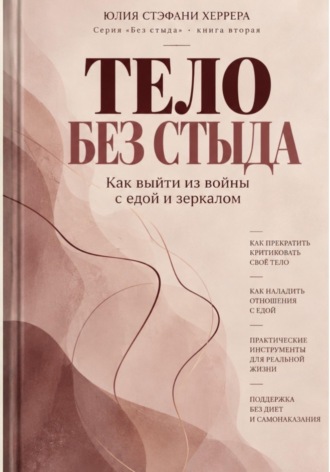 Юлия Стэфани Херрера. Тело без стыда. Как выйти из войны с едой и зеркалом.