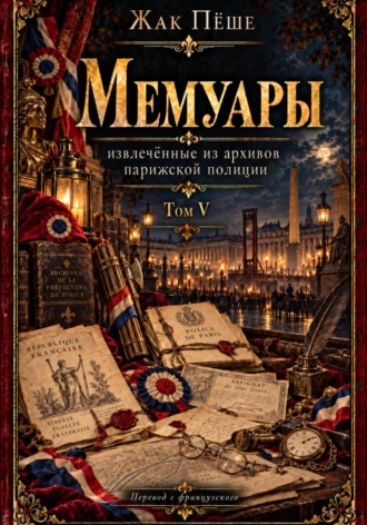 Жак Пёше. Мемуары, извлеченные из архивов французской полиции. Том V