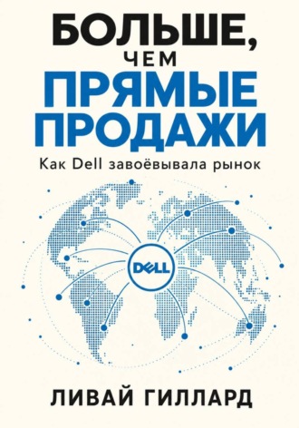 Ливай Гиллард. Больше, чем прямые продажи. Как Dell завоёвывала рынок