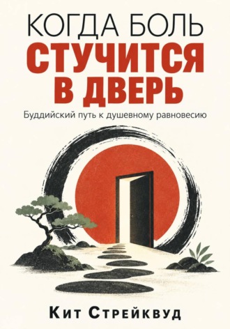 Кит Стрейквуд. Когда боль стучится в дверь. Буддийский путь к душевному равновесию