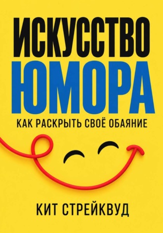 . Искусство юмора. Как раскрыть своё обаяние