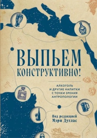 . Выпьем конструктивно! Алкоголь и другие напитки с точки зрения антропологии