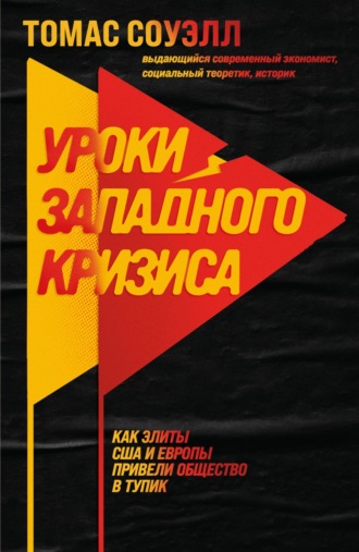 Томас Соуэлл. Уроки западного кризиса. Как элиты США и Европы привели общество в тупик