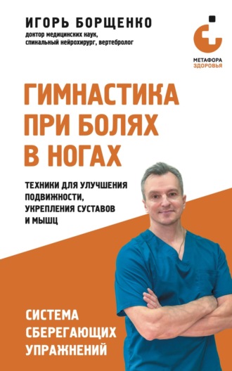Игорь Борщенко. Гимнастика при болях в ногах. Техники для улучшения подвижности, укрепления суставов и мышц