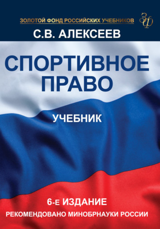 Сергей Викторович Алексеев. Спортивное право. Учебник для студентов вузов, обучающихся по направлениям «Юриспруденция» и «Физическая культура»