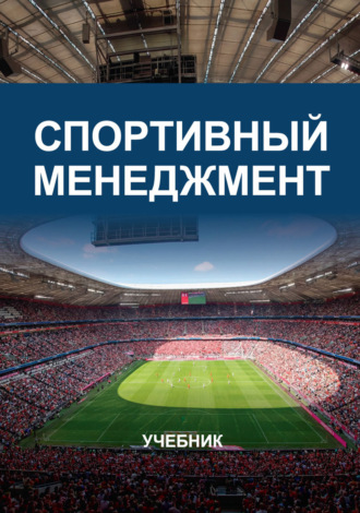 . Спортивный менеджмент. Учебник для студентов вузов, обучающихся по направлениям «Менеджмент организации», «Юриспруденция» и «Физическая культура и спорт»