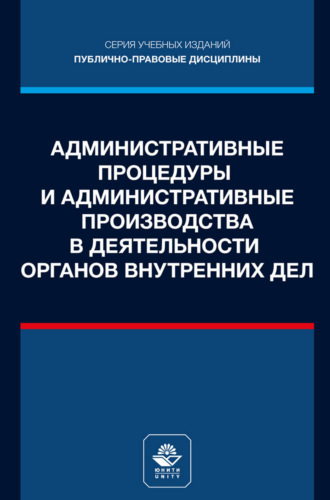 Коллектив авторов. Административные процедуры и административные производства в деятельности органов внутренних дел. Учебное пособие для студентов вузов, обучающихся по направлению подготовки «Юриспруденция»